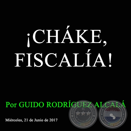 CHKE, FISCALA! - Por GUIDO RODRGUEZ ALCAL - Mircoles, 21 de Junio de 2017